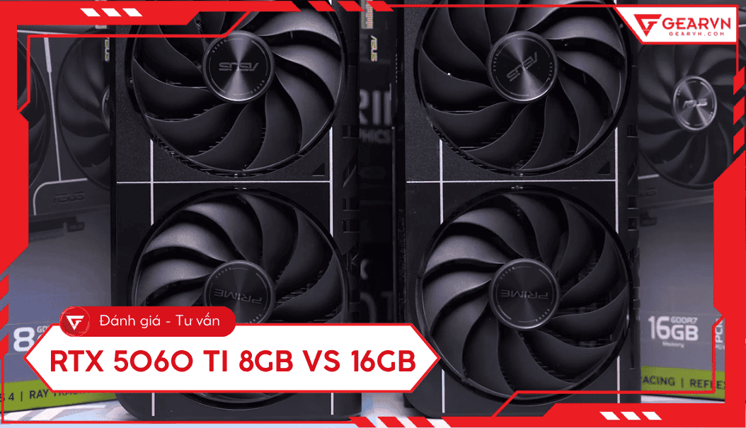 RTX 5060 Ti 8GB vs 16GB: So sánh hiệu năng, nên chọn card nào?