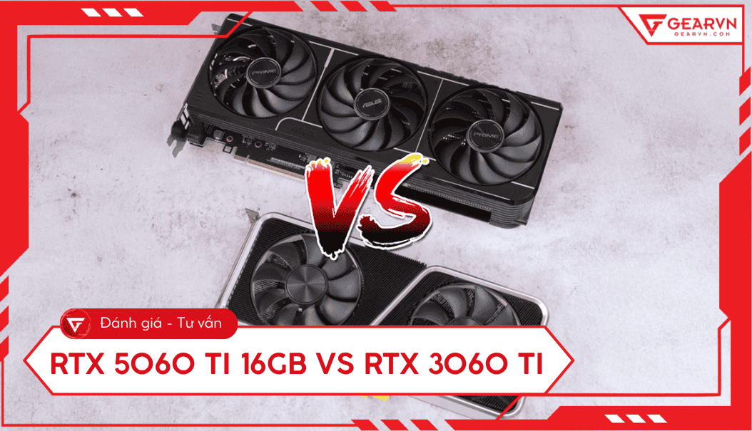RTX 5060 Ti 16GB vs RTX 3060 Ti: Nâng cấp có đáng giá năm 2026?