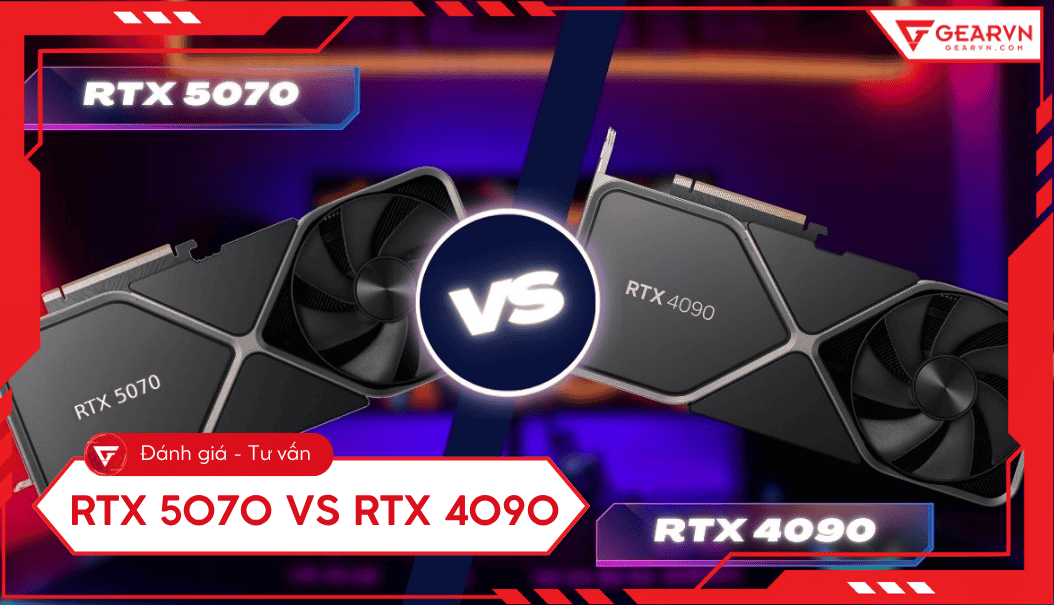 RTX 5070 vs RTX 4090: So sánh chi tiết hiệu năng, VRAM, TDP
