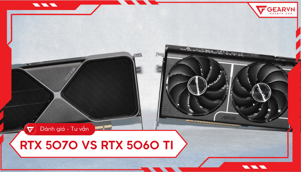RTX 5070 vs RTX 5060 Ti: So sánh hiệu năng, VRAM, công nghệ