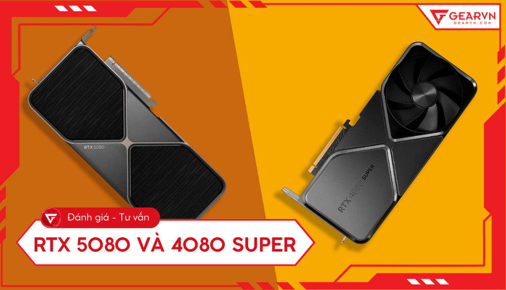RTX 5080 và 4080 Super: So sánh hiệu năng, công nghệ