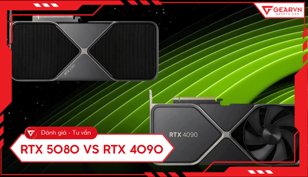 RTX 5080 và RTX 4090: So sánh chi tiết hiệu năng, công nghệ