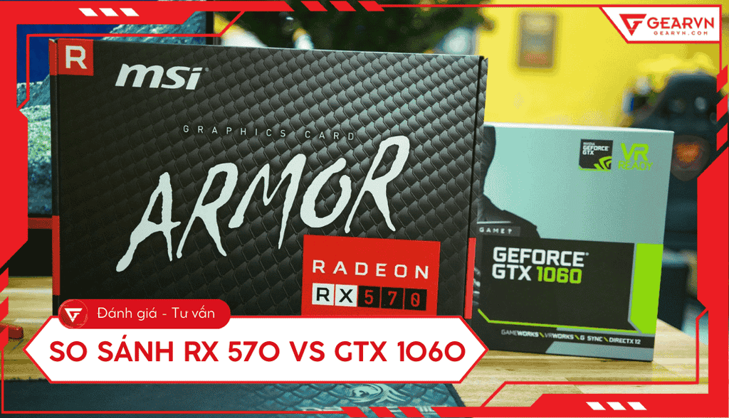 RX 570 vs GTX 1060: So sánh chi tiết hiệu năng, chọn mua 2025