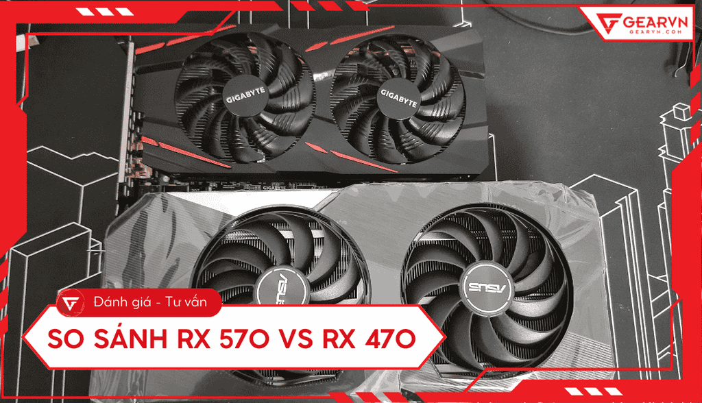 RX 570 vs RX 470: So sánh hiệu năng gaming, nên chọn card nào?
