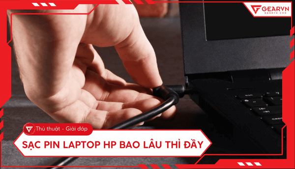 Sạc pin laptop HP bao lâu thì đầy? Cách sạc pin nhanh và đúng