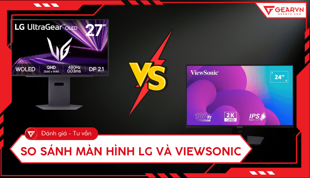 So sánh màn hình LG và ViewSonic, nên chọn màn hình nào?