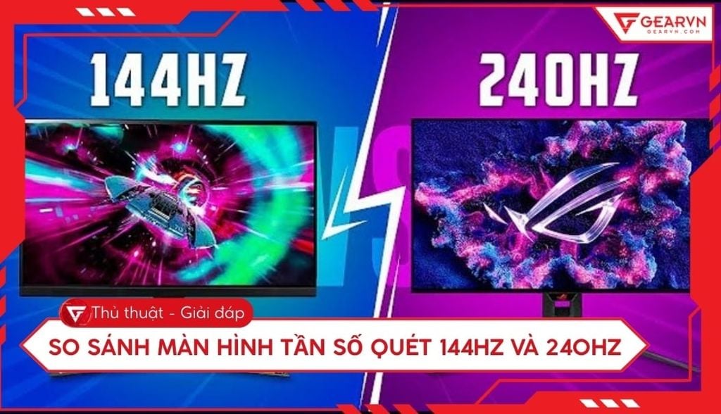 So sánh màn hình Tần số quét 144Hz và 240Hz: Loại nào tốt?