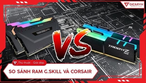 So sánh RAM G.Skill và Corsair: Lựa chọn nào tốt nhất cho PC?