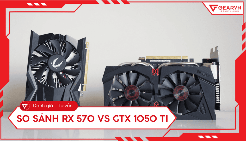 So sánh RX 570 vs GTX 1050 Ti: Card đồ họa nào đáng mua 2025
