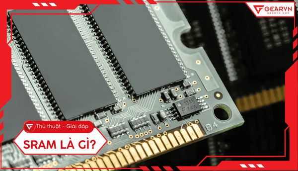 SRAM là gì? Tìm hiểu cấu tạo và vai trò của bộ nhớ tĩnh 2026