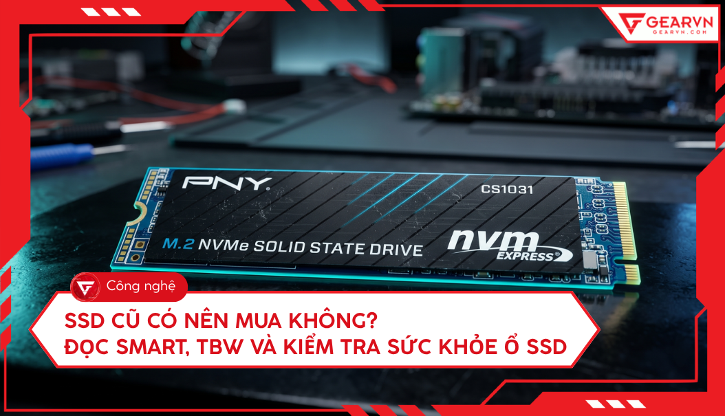 SSD cũ có nên mua không? Đọc SMART, TBW và kiểm tra sức khỏe ổ