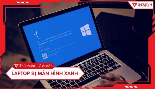 Laptop bị màn hình xanh: Nguyên nhân và cách sửa lỗi hiệu quả