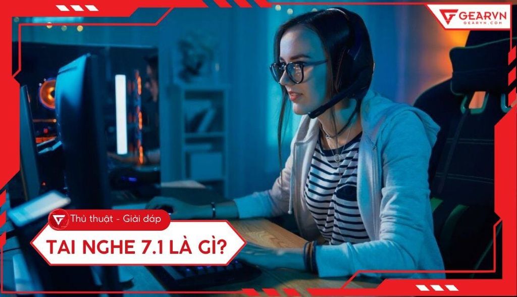 Tai nghe 7.1 là gì? Hiểu rõ về tai nghe âm thanh vòm cho game thủ