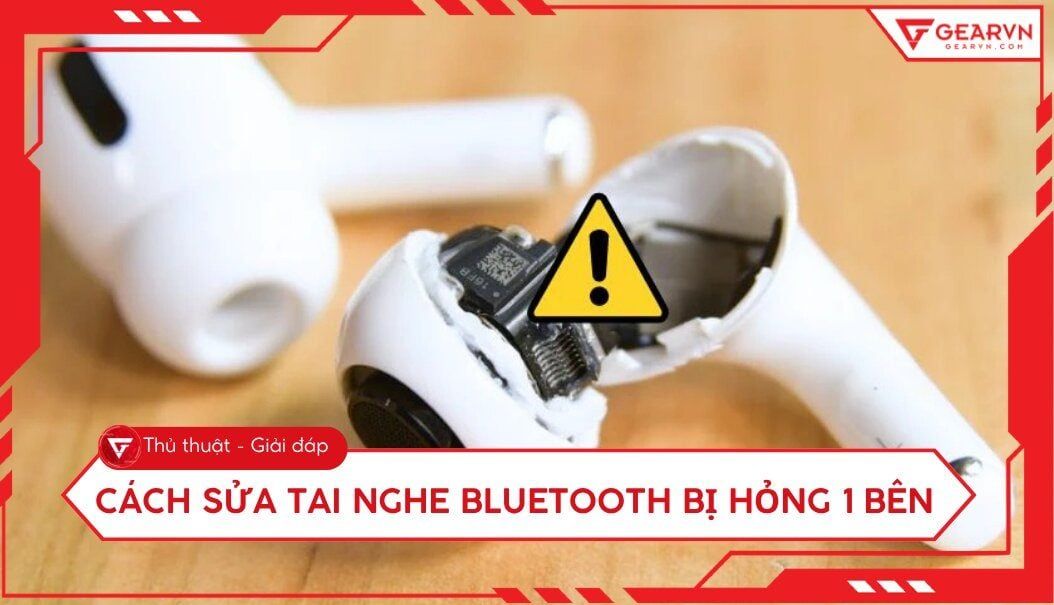 Cách sửa tai nghe Bluetooth bị hỏng 1 bên cực nhanh tại nhà