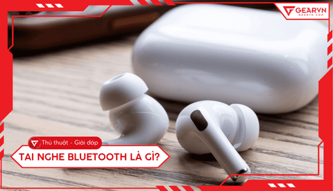 Tai nghe bluetooth là gì? Hướng dẫn chọn mua chuẩn nhất 2026