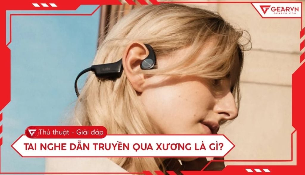 Tai nghe dẫn truyền qua xương là gì? Có nên mua hay không?