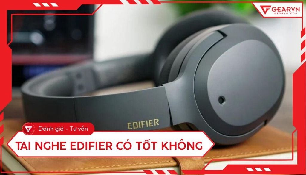 Tai nghe Edifier có tốt không? Đánh giá chi tiết từ A - Z