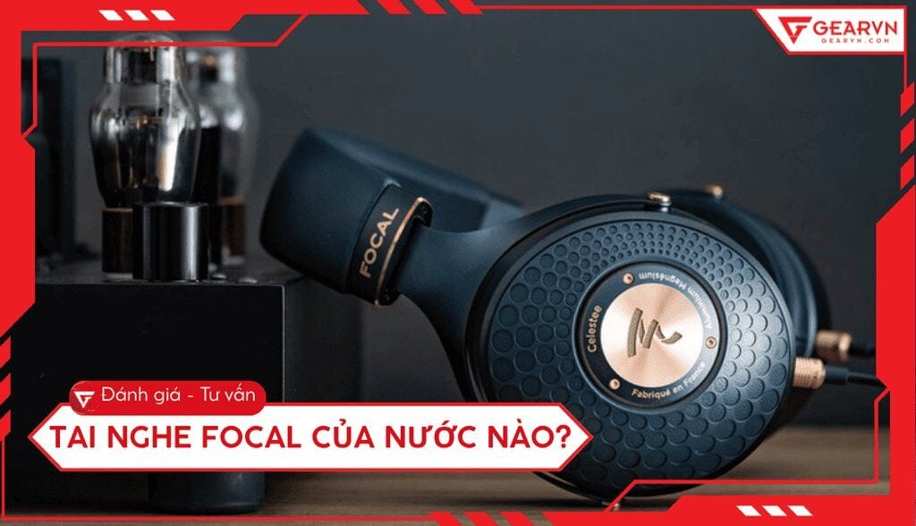 Tai nghe Focal của nước nào? Đánh giá chất lượng tai nghe Focal