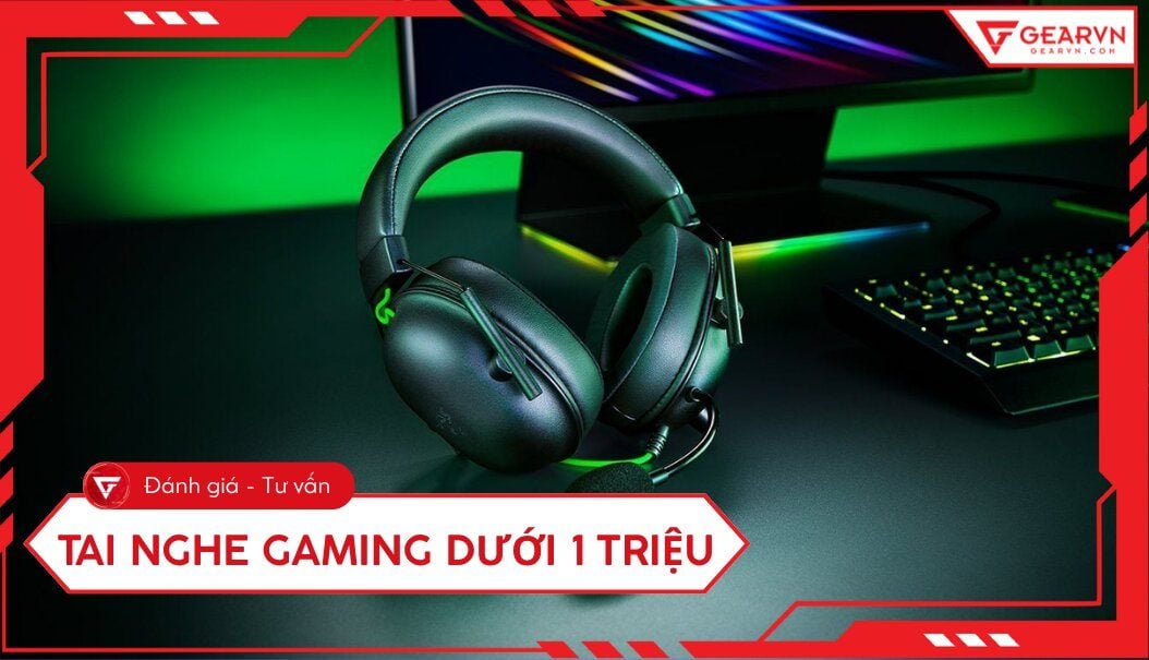 Top 10 tai nghe gaming dưới 1 triệu đáng mua nhất hiện nay