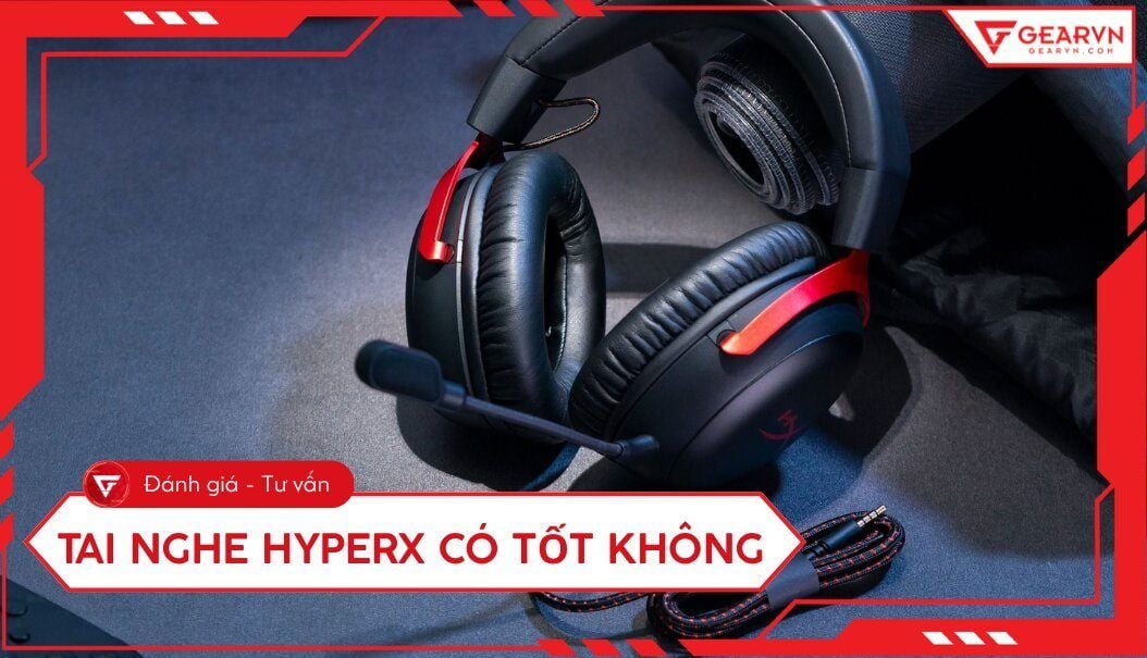 Tai nghe HyperX có tốt không? Đánh giá chi tiết cho game thủ