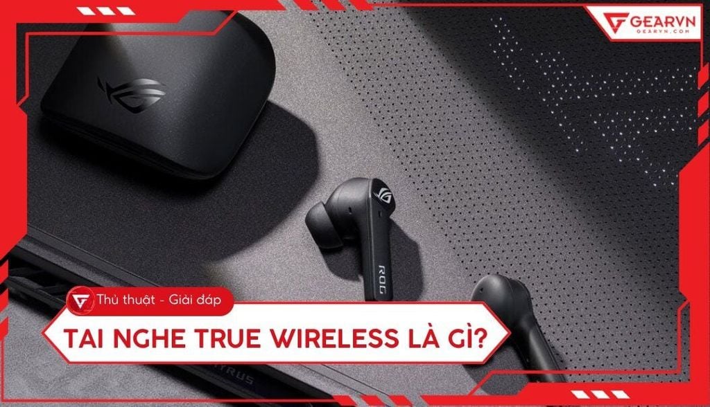 Tai nghe True Wireless là gì? Hướng dẫn chọn mua chuẩn nhất