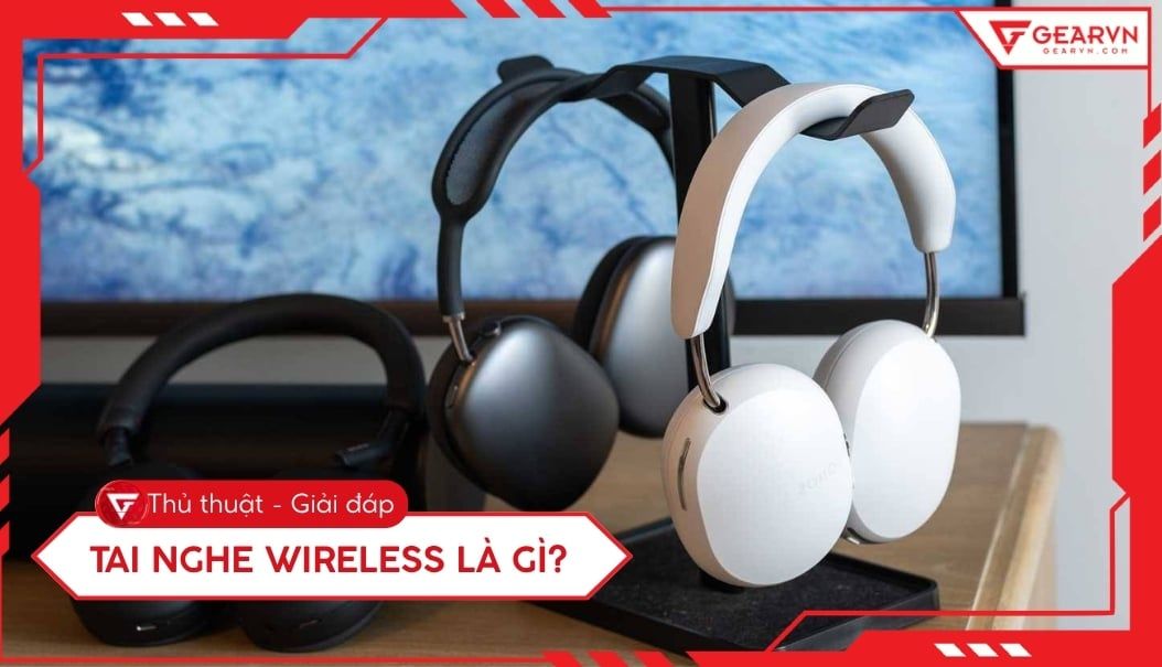 Tai nghe wireless là gì? Phân biệt tai nghe Wireless và True Wireless
