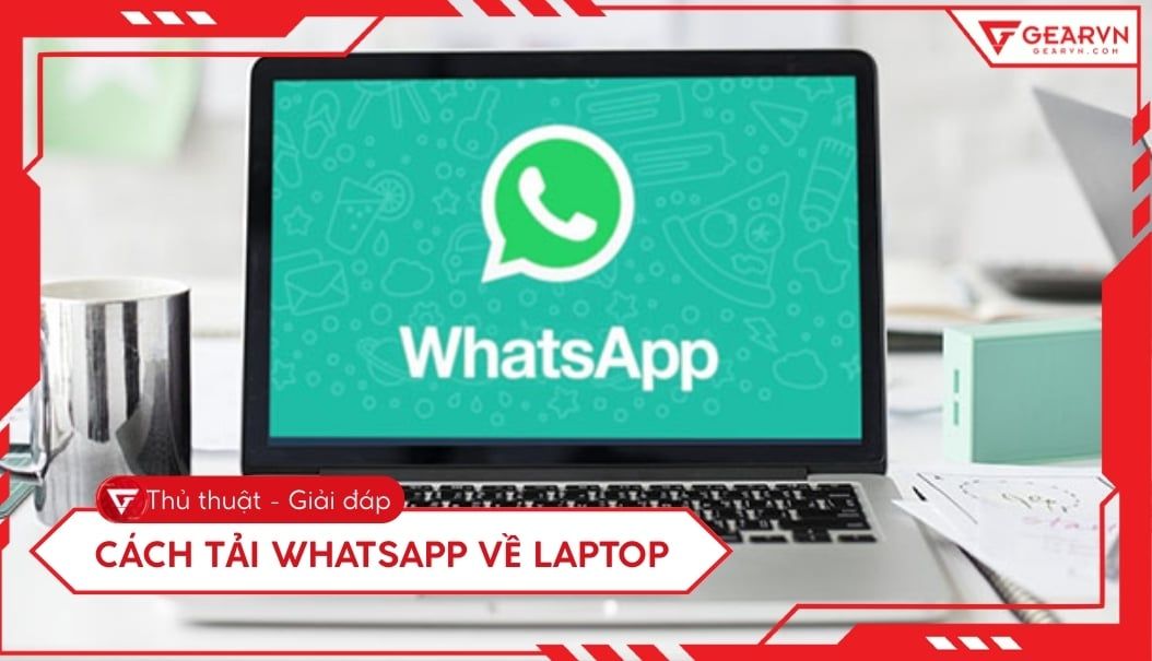 Cách tải WhatsApp về laptop Windows và MacBook mới nhất 2026