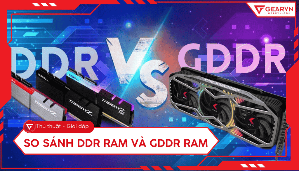 Tìm hiểu DDR RAM và GDDR RAM: Sự khác biệt bạn cần biết