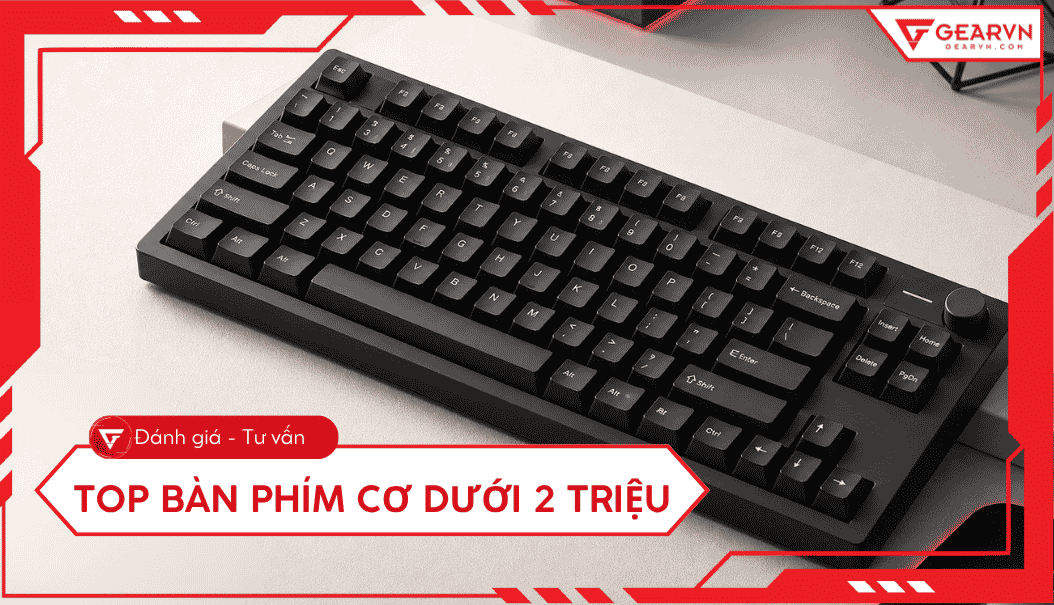 Top 7 bàn phím cơ dưới 2 triệu chất lượng, đáng mua hiện nay