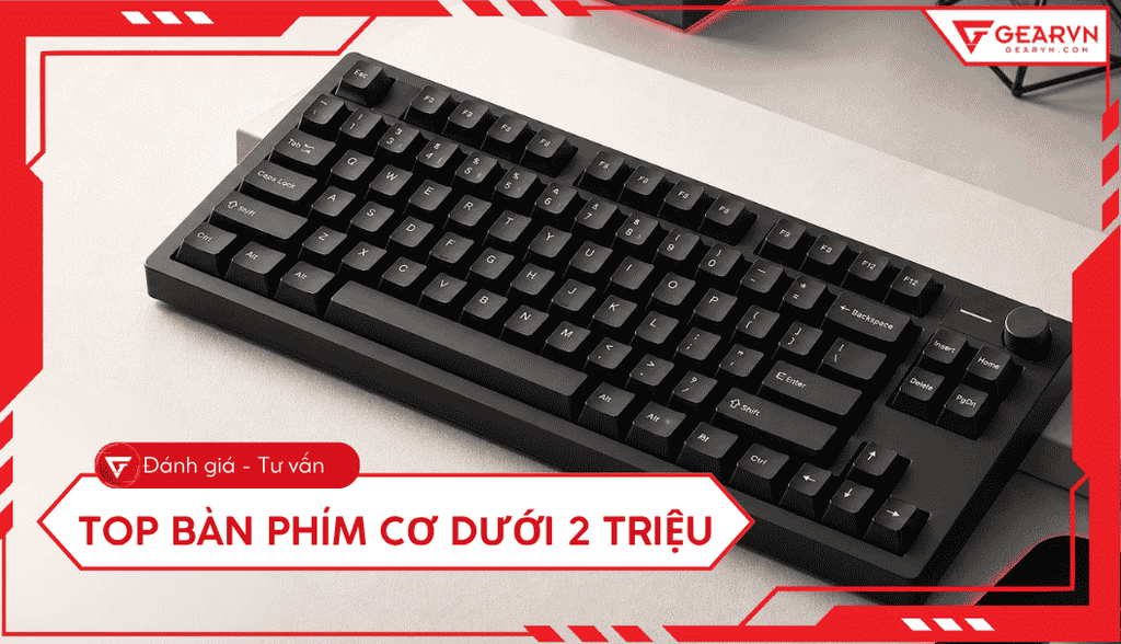 Top 7 bàn phím cơ dưới 2 triệu chất lượng, đáng mua hiện nay
