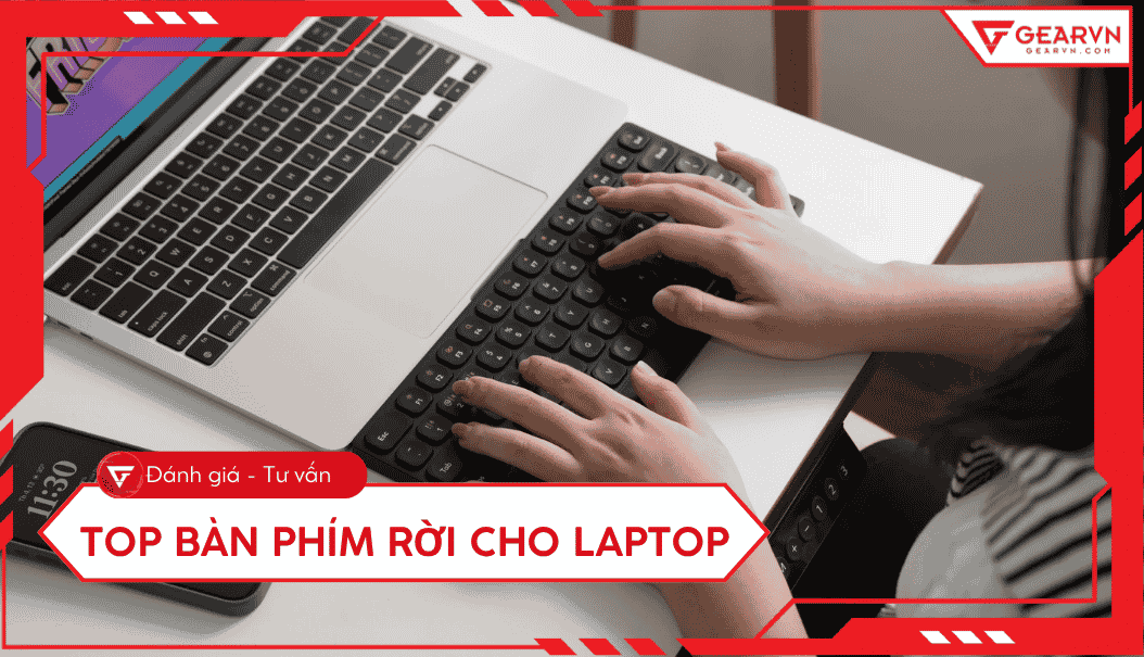 Top 10 bàn phím rời cho laptop tốt 2026: Gõ êm, bền bỉ