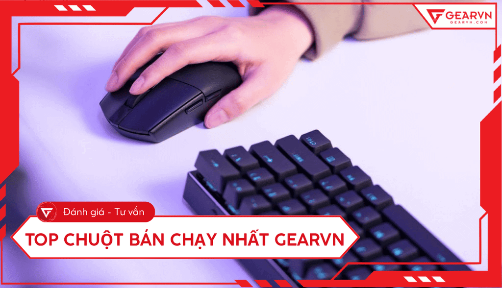 Top 10 chuột bán chạy nhất GearVN: Chuột Gaming và Văn phòng
