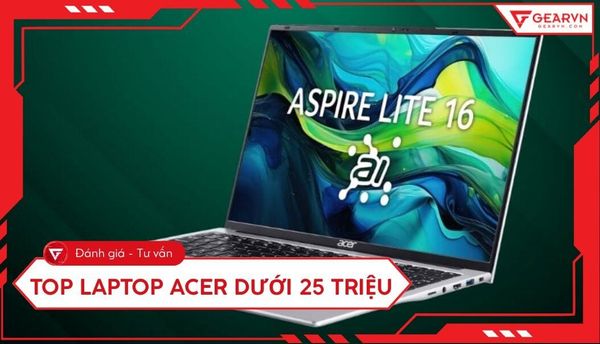 Top 7 laptop Acer dưới 25 triệu chất lượng, đáng mua 2026