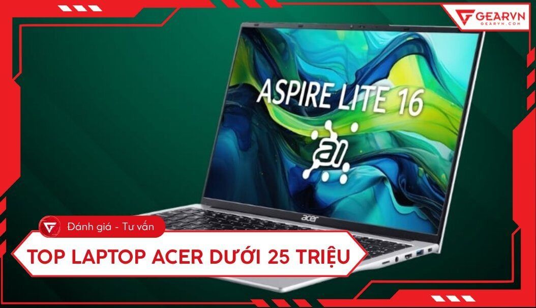 Top 7 laptop Acer dưới 25 triệu chất lượng, đáng mua 2026