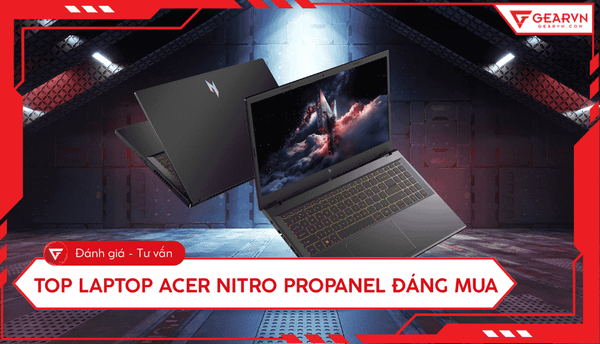 Top 7 laptop Acer Nitro ProPanel hiệu năng cao, đáng mua hiện nay