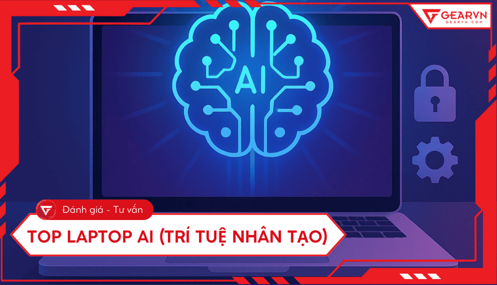 Top 11 laptop AI (Trí Tuệ Nhân Tạo) hiệu năng cao, đáng mua 2025