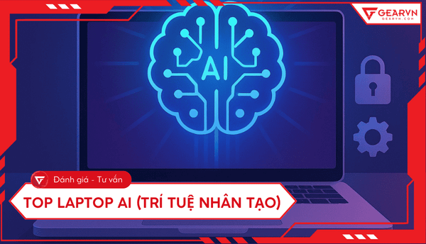 Top 11 laptop AI (Trí Tuệ Nhân Tạo) hiệu năng cao, đáng mua 2025