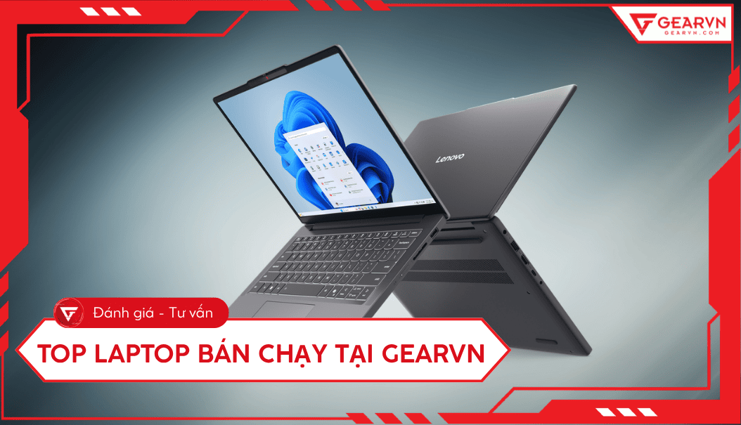 Top 10 laptop bán chạy nhất GearVN, đáp ứng nhiều nhu cầu