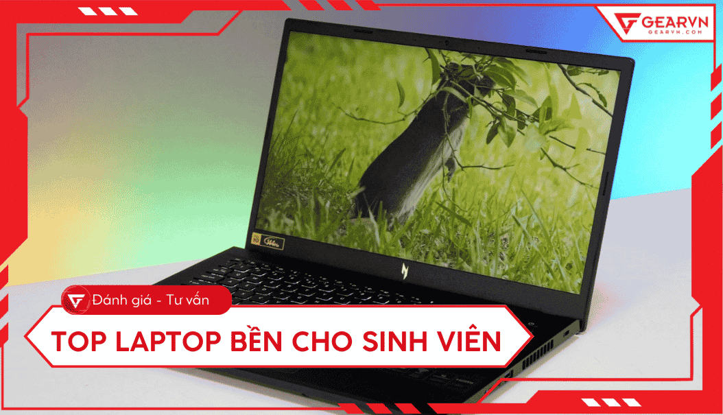 Top 10 laptop bền cho sinh viên 2026: Bền bỉ, hiệu năng cao