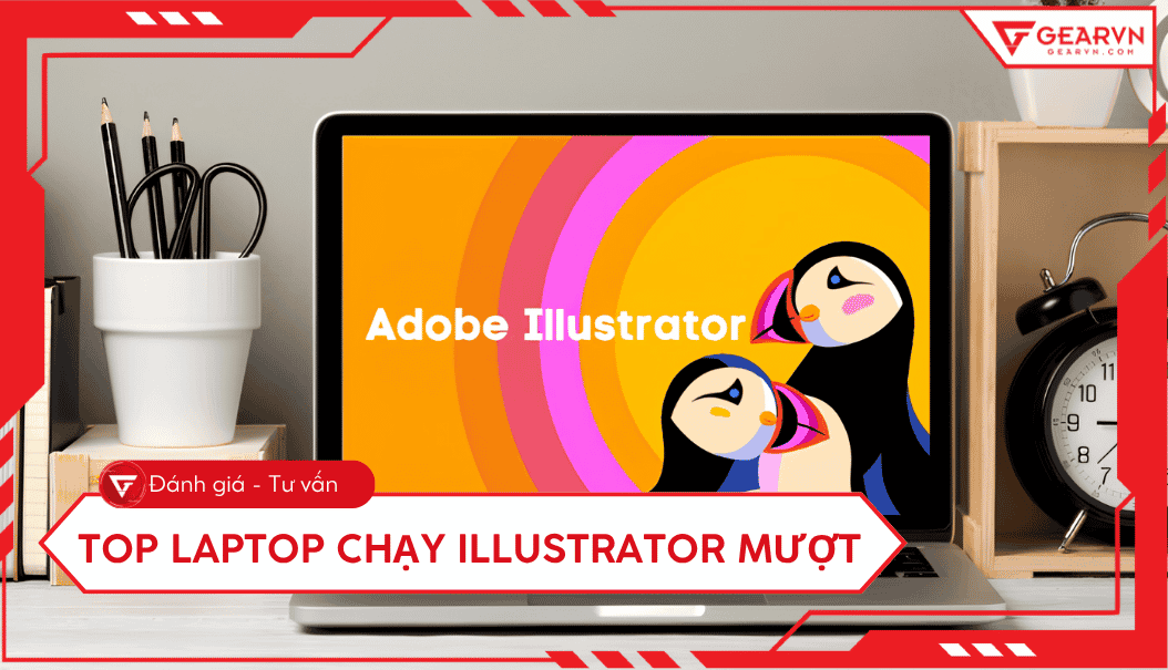 Top 5 laptop chạy Illustrator mượt: Cấu hình chuẩn cho Designer