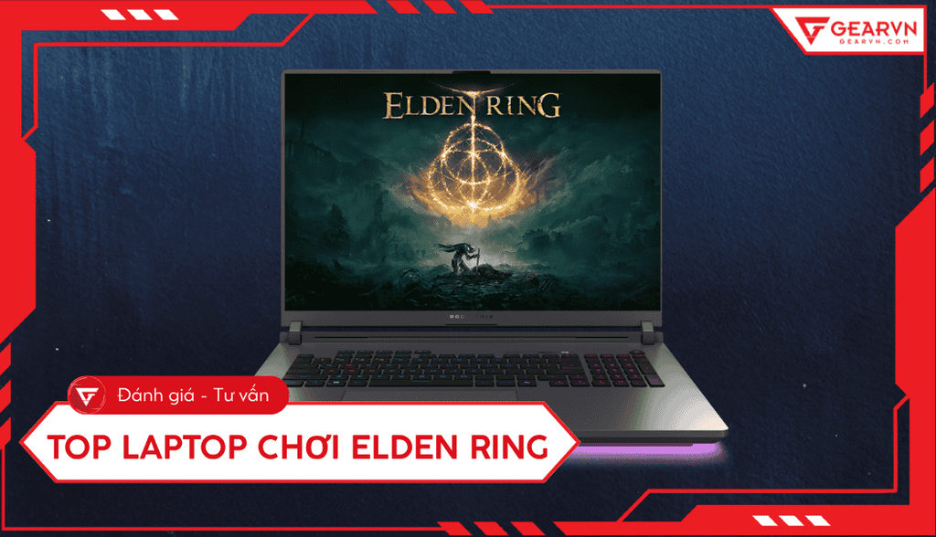 Top 10 laptop chơi Elden Ring 2026 mượt mà, cấu hình cao