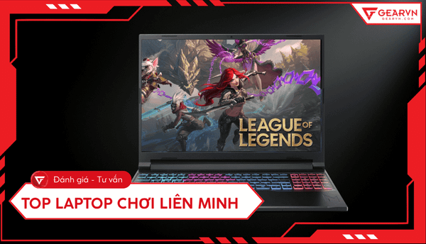 Top 10 laptop chơi Liên Minh 2026 mượt mà: Cấu hình chuẩn nhất