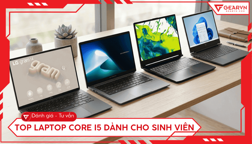 Top 10 laptop Core i5 dành cho sinh viên chất lượng, đáng mua