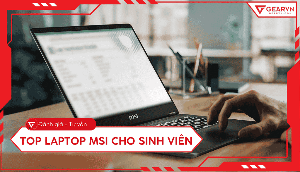 Top 11 laptop MSI cho sinh viên, đáp ứng nhiều ngành học
