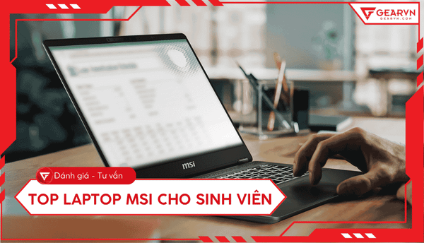 Top 11 laptop MSI cho sinh viên, đáp ứng nhiều ngành học