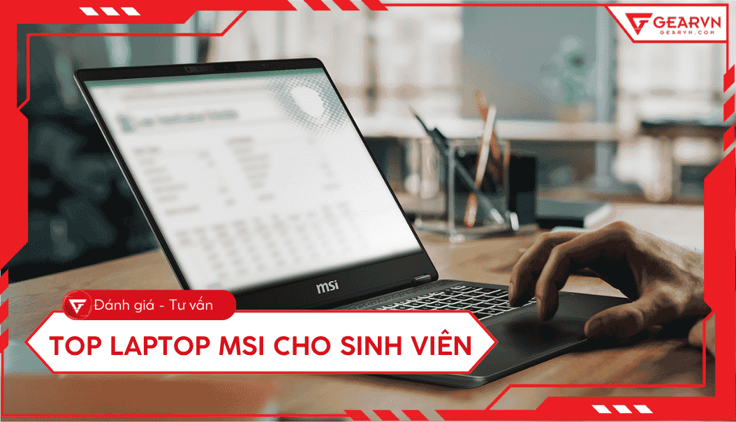 Top 11 laptop MSI cho sinh viên, đáp ứng nhiều ngành học