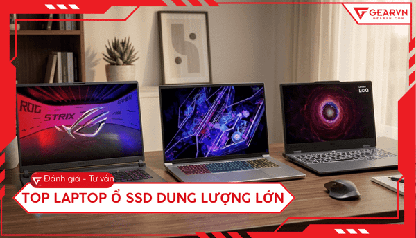 Top 10 laptop ổ SSD dung lượng lớn: Chọn chuẩn để dùng lâu dài