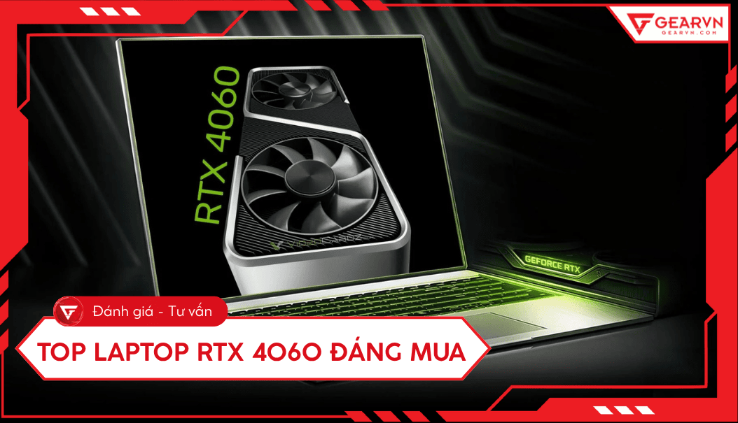 Top 4 laptop RTX 4060 hiệu năng cao, đáng mua hiện nay