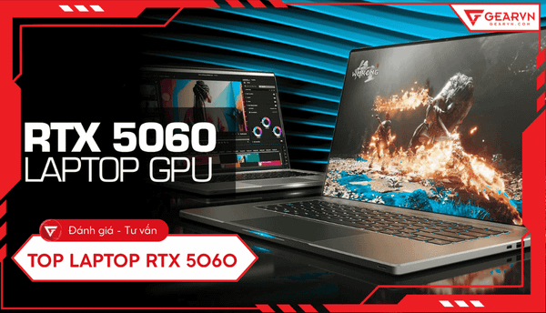 Top 5 laptop RTX 5060 đáng mua: Hiệu năng AI vượt trội