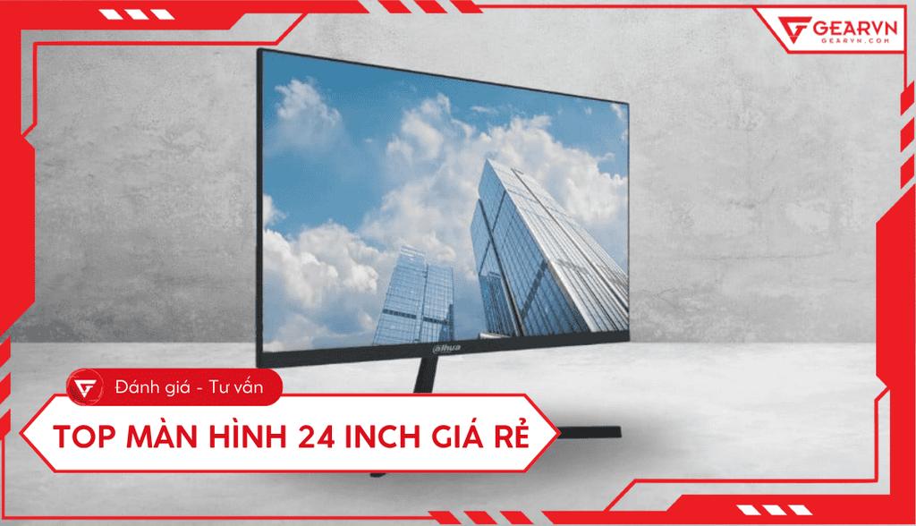Top 5 màn hình 24 inch giá rẻ chất lượng, đáng mua 2025